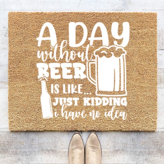Discover A Day Without Beer Is Like Just Kidding I Have NoG Coir Doormats