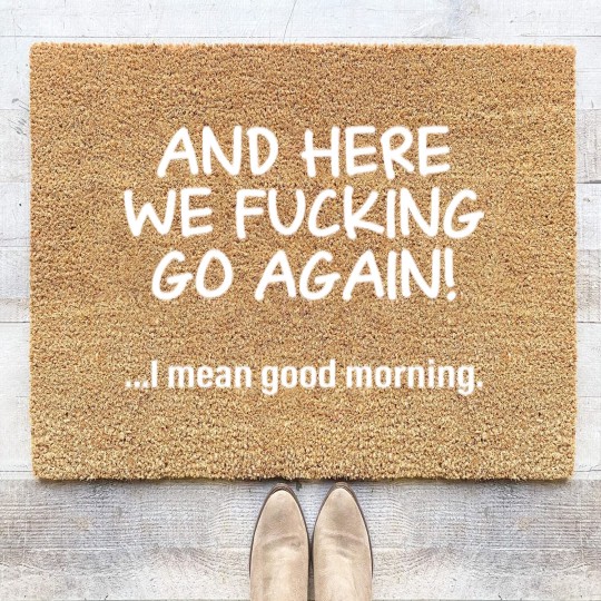 Discover And Here We Fucking Go Again I Mean Good Morning Coir Doormats