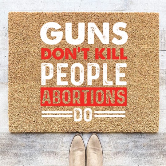 Discover Guns Don't Kill People Abortions Do - Pro-Life Anti-Abortion Coir Doormats
