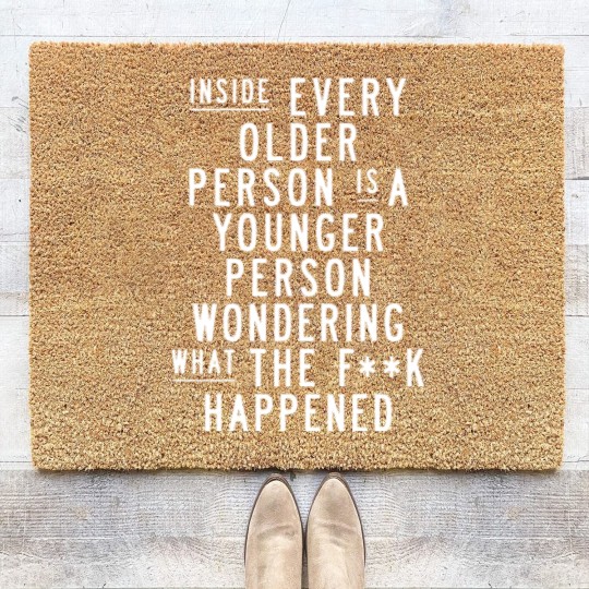 Discover Inside Every Older Person is a Younger Person Wondering What the F*ck Happened - Quote - Coir Doormats