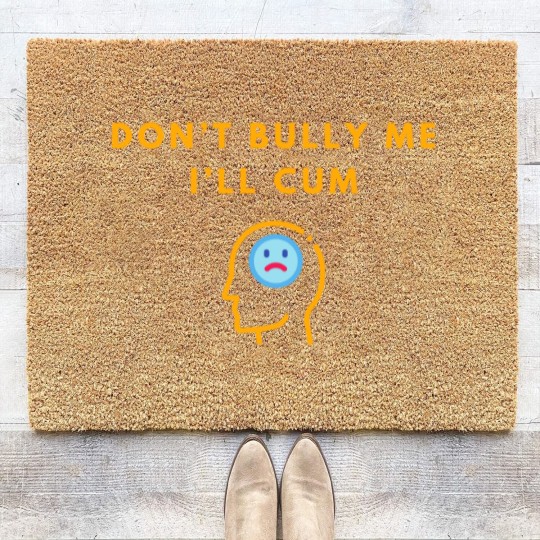 Discover Don’t Bully Me. I’ll Cum Coir Doormats