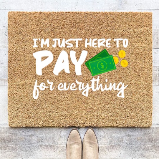 Discover I'm Just Here To Pay For Everything Coir Doormats