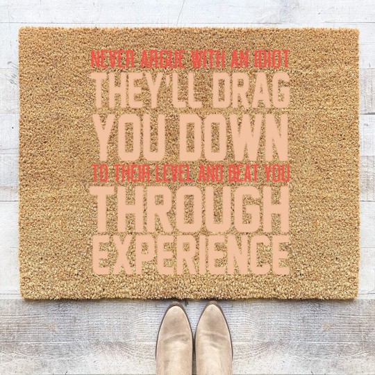 Discover Never Argue With An Idiot They Will Drag You Down To Their Level And Beat You Through Experience. - Idiot - Coir Doormats