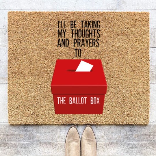 Discover Ill Be Taking My Thoughts And Prayers To The Ballot Box Coir Doormats