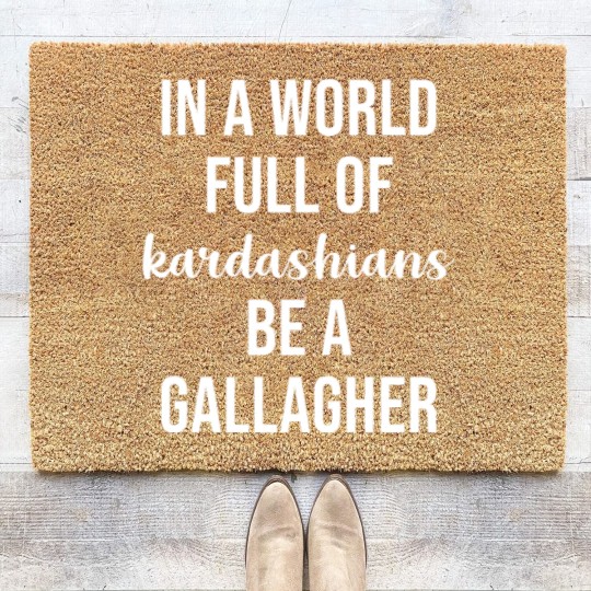 Discover In a World Full of Kardashians Be a Gallagher - Shameless - Coir Doormats