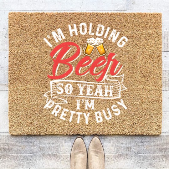 Discover I'm Holding Beer So Yeah I'm Pretty Busy Coir Doormats