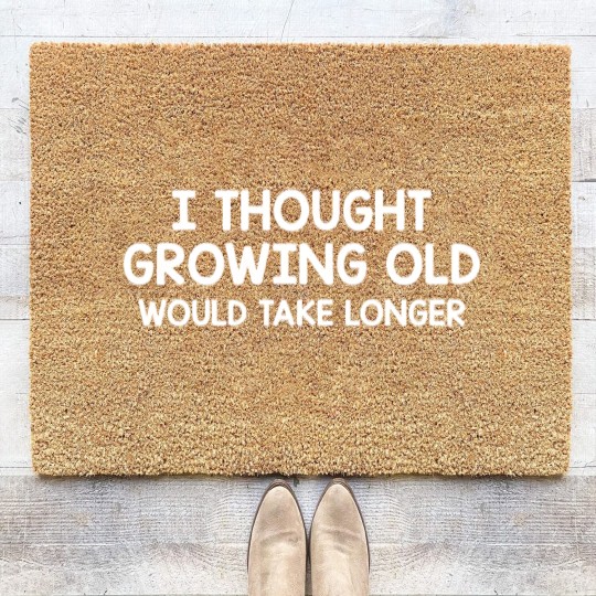 Discover Thought Growing Old Would Take Longer Coir Doormats