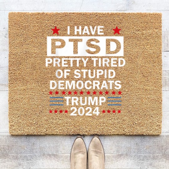 Discover i have ptsd pretty tired of stupid democrats trump 2024 9267 Coir Doormats