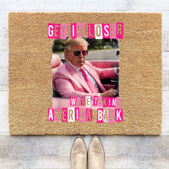 Discover Funny Get In Loser We Are Taking America Back Trump 2024 Coir Doormats