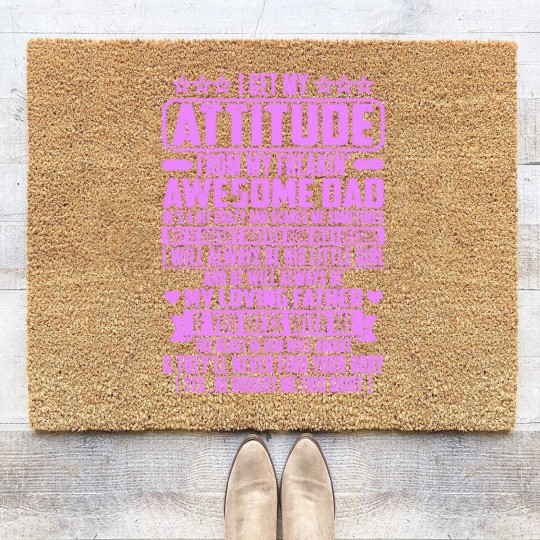 Discover I GET MY ATTITUDE FROM MY FREAKIN' AWESOME DAD - I Get My Attitude - Coir Doormats