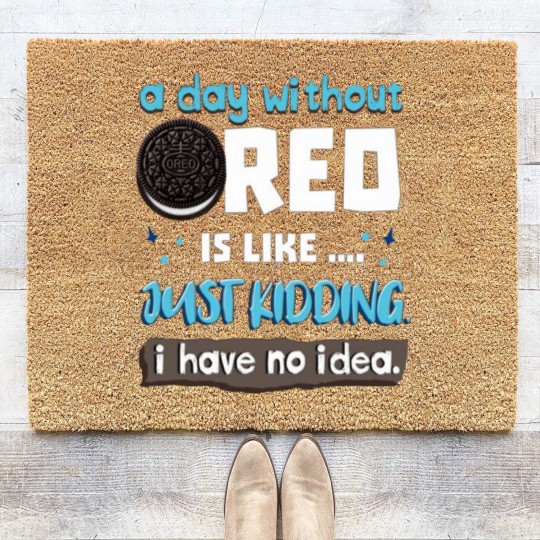 Discover Funny A Day Without Oreo is Like Just Kidding I Have No Idea Coir Doormats