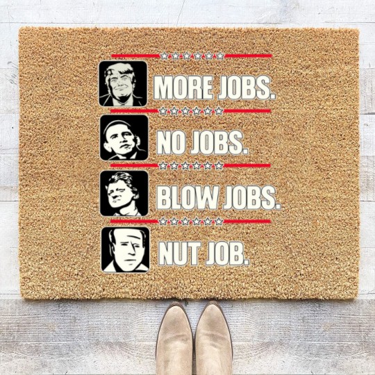 Discover Trump More Jobs, Obama No Jobs, Clinton Blow Jobs, Biden Nut Job Coir Doormats