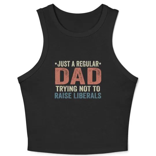 Discover Republican Just A Regular Dad Trying Not To Raise Liberals Crop Tank Top