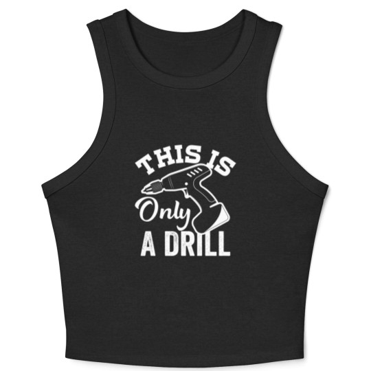 Discover This Is Only a Drill Funny Drilling Contractor - This Is Only A Drill Funny Drilling - Crop Tank Top