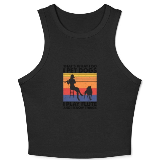 Discover Thats What I Do I Pet Dogs I Play Flute I Know Things2 Crop Tank Top
