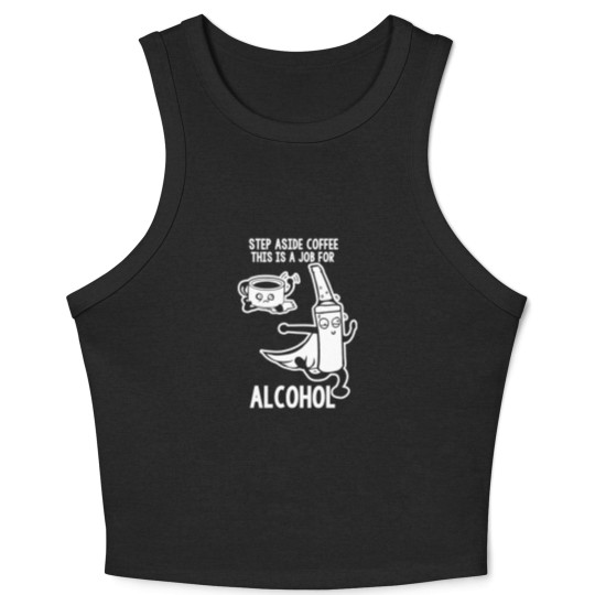 Discover Step Aside Coffee This Is A Job For Alcohol Crop Tank Top