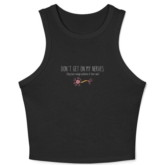 Discover Don't Get On My Nerves (They Have Enough Problems Of Their Own) - Funny Crop Tank Top