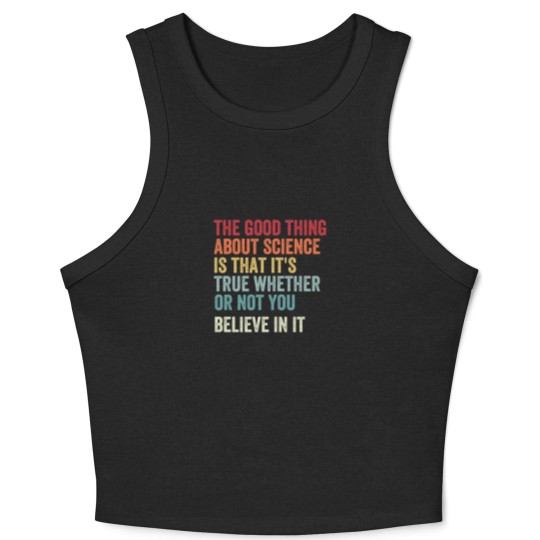 Discover the good thing about science is that it's true whether or not you believe in it Crop Tank Top