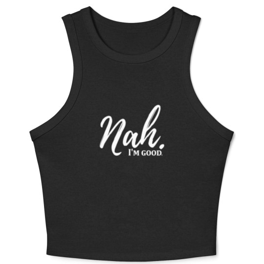 Discover Funny Nah I'm Good Quotes Crop Tank Top