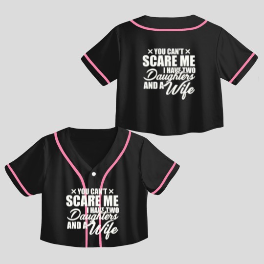 Discover you cant scare me i have two daughters and a wife funny dad Crop Top Baseball Jerseys