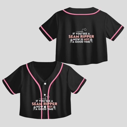 Discover If You See A Seam Ripper Now Is Not A Good Time Crop Top Baseball Jerseys