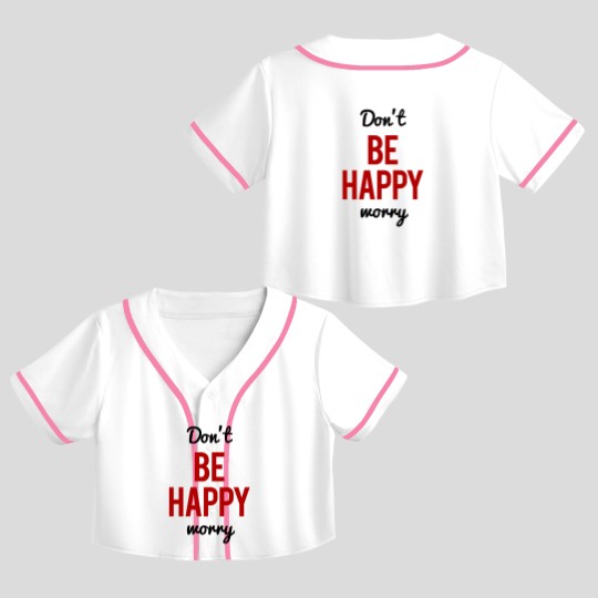 Discover Don't Worry Be Happy or Don't Be Happy Worry Crop Top Baseball Jerseys