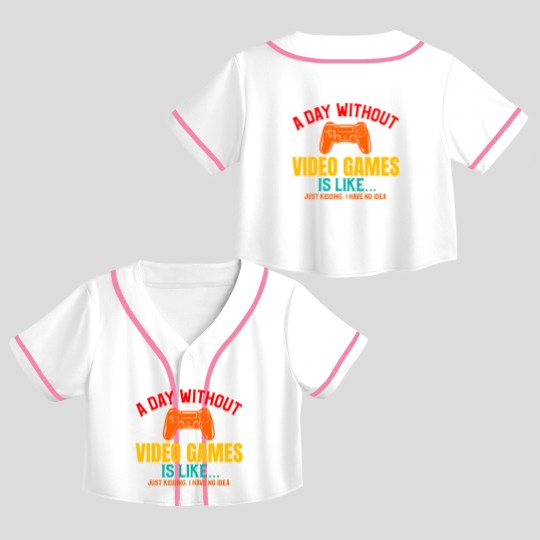 Discover A DAY WITHOUT VIDEO GAMES IS LIKE, Funny Gaming Gamer Crop Top Baseball Jerseys