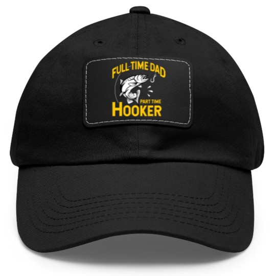 Discover Mens Full time Dad Part time Hooker - Funny Father's Day Fishing Dad Hat With Leather Patch