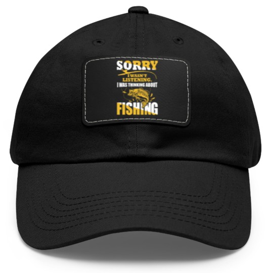 Discover Sorry I Wasn't Listening I Was Thinking About Fishing Dad Hat With Leather Patch
