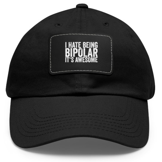 Discover I Hate Being Bipolar It's Awesome Dad Hat With Leather Patch