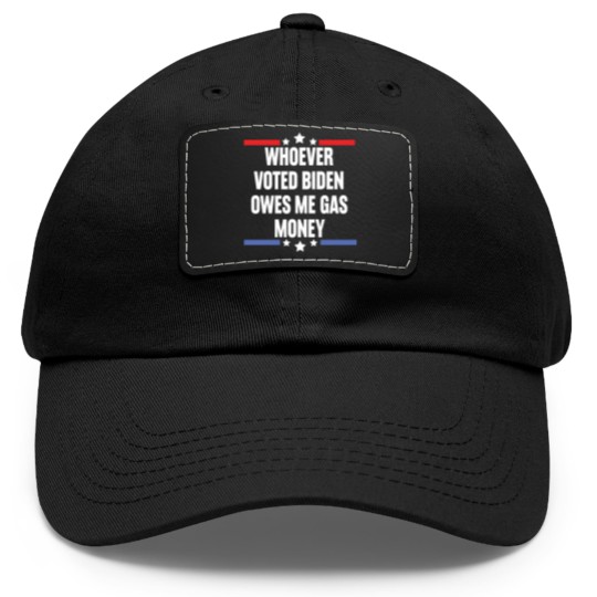 Discover Whoever Voted Biden Owes Me Gas Money - gas prices joe biden - Biden Owes Me Gas Money - Dad Hat With Leather Patch