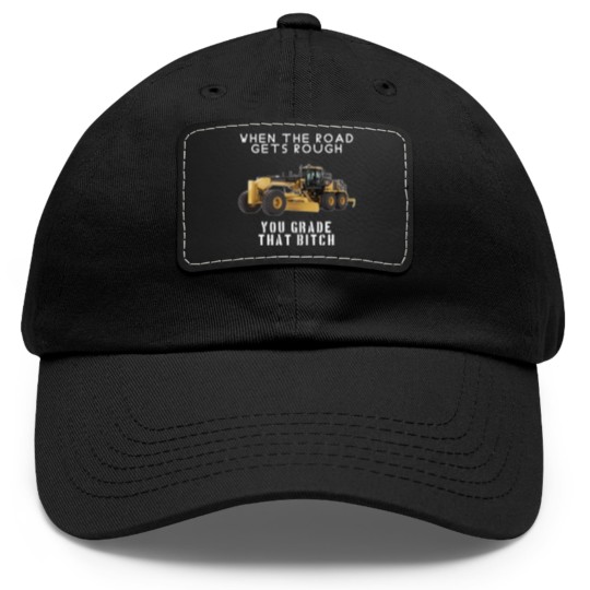 Discover rough road grade that shit - Heavy Equipment Operator - Dad Hat With Leather Patch