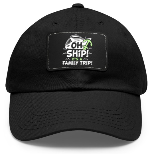 Discover Oh Ship It's a Family Trip - Oh Ship Cruise Dad Hat With Leather Patch
