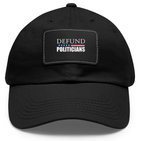 Discover Defund Politicians Anti-Government Libertarian Dad Hat With Leather Patch