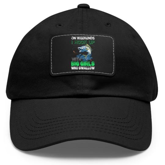 Discover ON WEEKENDS I HOOK UP WITH BIG GIRLS WHO SWALLOW - Fishing Lover Gift - Dad Hat With Leather Patch