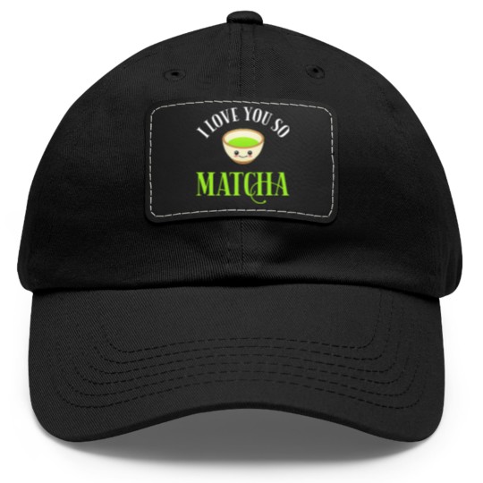 Discover Green Tea Lover I Love You So Matcha Dad Hat With Leather Patch