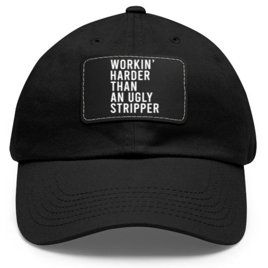 Discover Workin' harder than an ugly stripper Dad Hat With Leather Patch