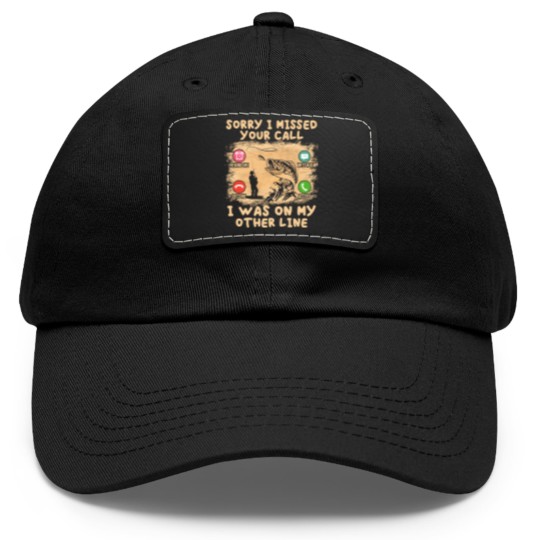 Discover Fishing Lover Sorry I Missed Your Call I Was On My Other Line Dad Hat With Leather Patch
