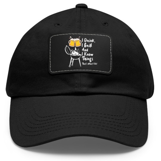 Discover I Drink, I Grill And I Know Things Dad Hat With Leather Patch