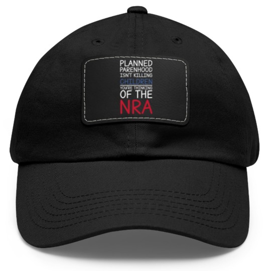 Discover Planned Parenthood Isn't Killing Children You're Thinking Of The RNA Dad Hat With Leather Patch