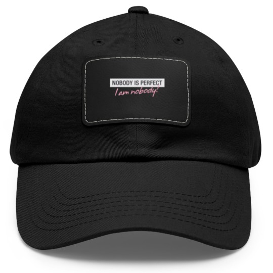 Discover Nobody Is Perfect. I'm Nobody! Dad Hat With Leather Patch
