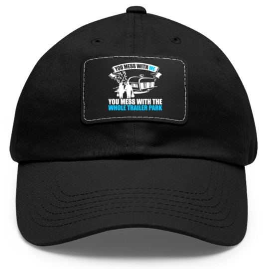 Discover You Mess With Me You Mess With Whole Trailer Park Dad Hat With Leather Patch