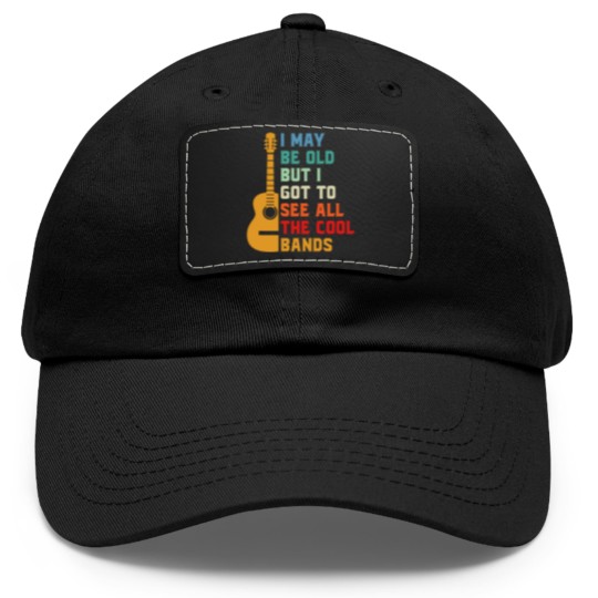 Discover I May Be Old Best Bands Dad Hat With Leather Patch