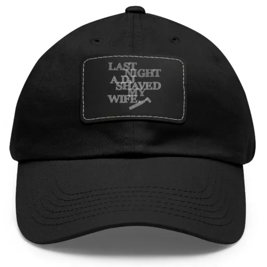 Discover Last Night A DJ Shaved My Wife - white Dad Hat With Leather Patch