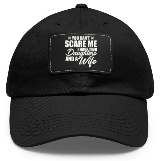 Discover you cant scare me i have two daughters and a wife funny dad Dad Hat With Leather Patch