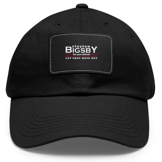 Discover Clayton Bigsby for President - Let That Hate Out Dad Hat With Leather Patch