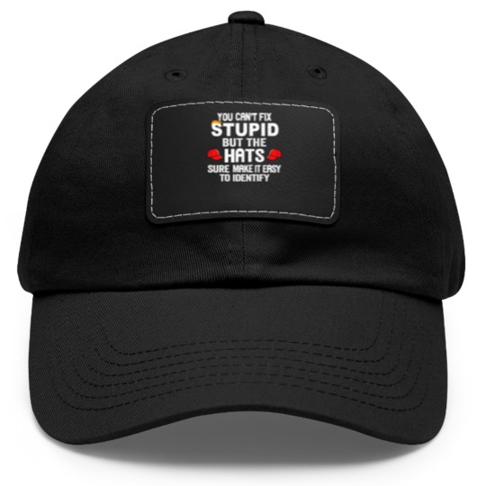 Discover You Can t Fix Stupid But The Hats Sure Make It Ea Dad Hat With Leather Patch