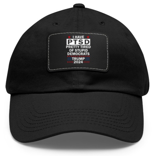 Discover i have ptsd pretty tired of stupid democrats trump 2024 9267 Dad Hat With Leather Patch