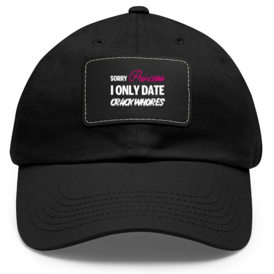 Discover Sorry Princess i only date Crack Whores Dad Hat With Leather Patch