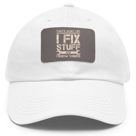 Discover That s What I Do I Fix Stuff And I Know Things Dad Hat With Leather Patch